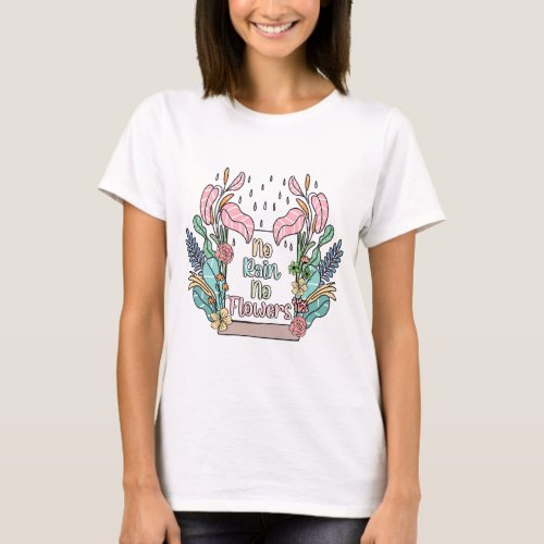 Motivational Quote No Rain No Flowers  T_Shirt