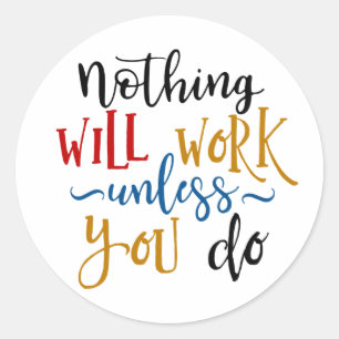 Motivational Quote Nothing Will Work Unless You Do Classic Round Sticker