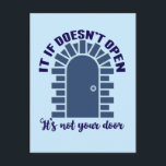 Motivational Quote Stay Positive Not Your Door Postcard<br><div class="desc">If it doesn’t open,  it’s not your door. A beautiful inspirational quote designed to comfort someone who is going to a job interview or trying something new in life. Relieve disappointment with this comforting motivational gift.</div>