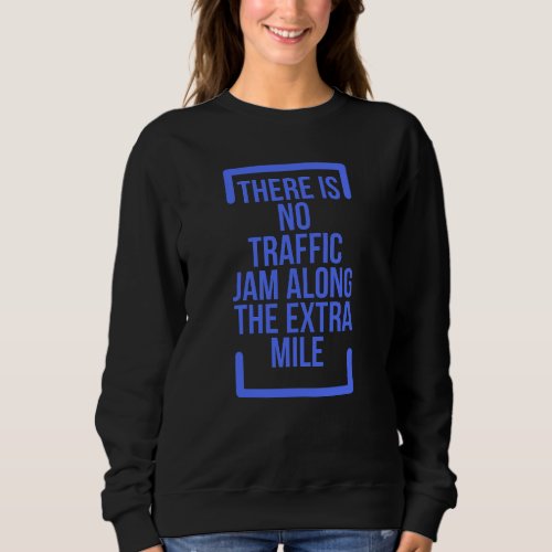 Motivational Quotes There is No Traffic Jam Along Sweatshirt