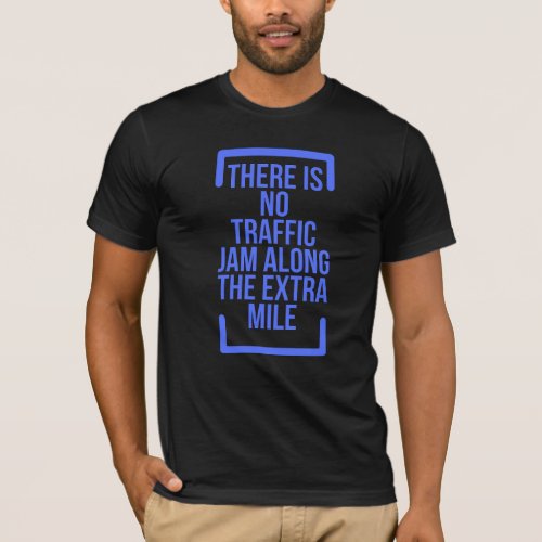 Motivational Quotes There is No Traffic Jam Along T_Shirt