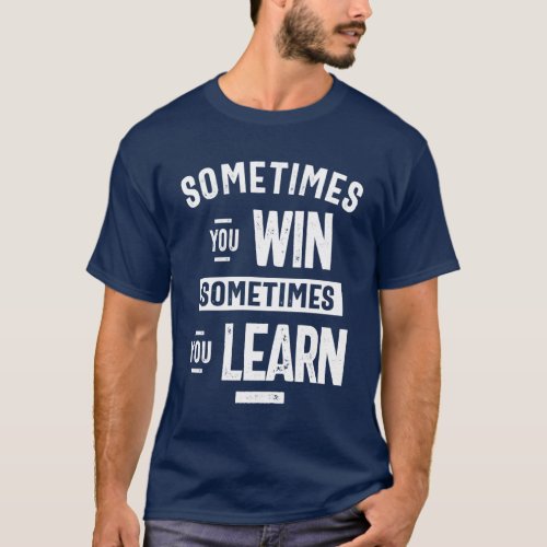 Motivational Sometimes You Win Sometimes You Learn T_Shirt