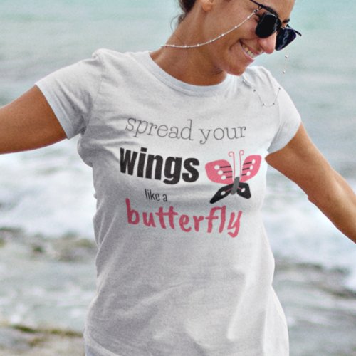 Motivational Spread Your Wings Like a Butterfly T_Shirt