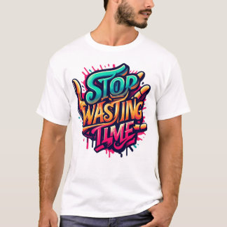 Motivational Street Art Design-Stop Wasting Time T-Shirt