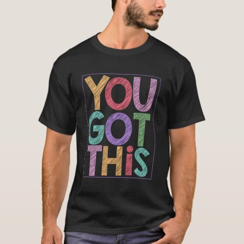 Motivational Testing Day For Teacher You Got This T_Shirt