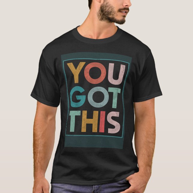 Motivational Testing Day Teacher Student You Got T T-Shirt (Front)