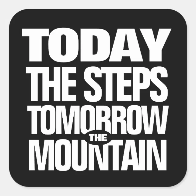 Motivational Today the Steps Tomorrow the Mountain Square Sticker | Zazzle