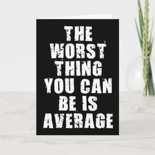 Motivational Words - Average Is The Worst Thing Card