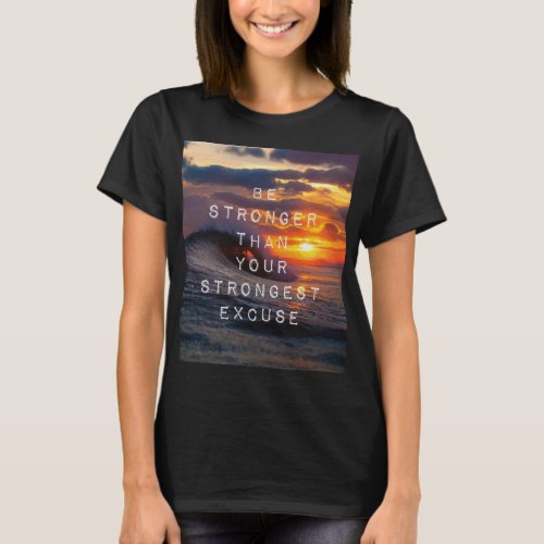Motivational Words _ Be Stronger Than Your Excuses T_Shirt