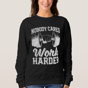 Motivational Workout Gym Fitness Nobody Cares Work Sweatshirt