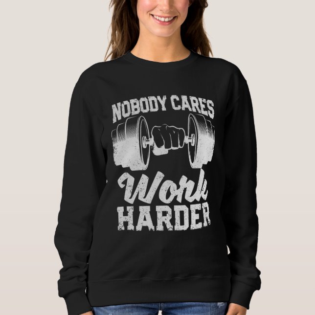 Motivational Workout Gym Fitness Nobody Cares Work Sweatshirt (Front)