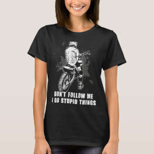 Motocross Don't Follow Me I Do Stupid Things Dirt T-Shirt