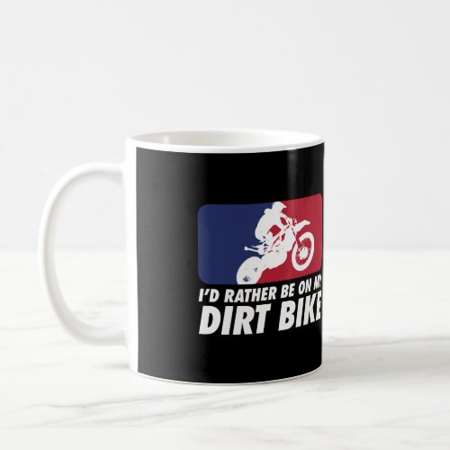 Motocross Id Rather Be On My Dirt Bike Coffee Mug