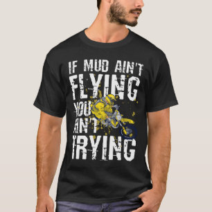 Motocross If Mud Ain't Flying You Ain't Trying T-Shirt