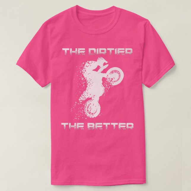 Motocross The Dirtier The Better Dirt Bike Motorcy T-Shirt (Design Front)