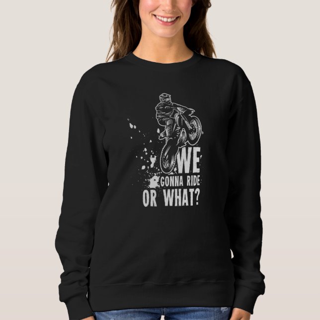 Motocross We gonna ride or what MX Dirt Bike Sweatshirt (Front)