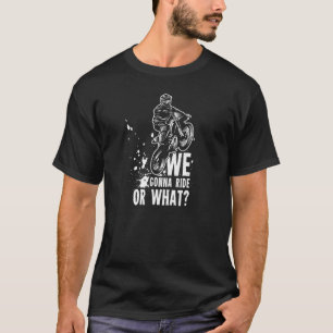 Motocross We gonna ride or what MX Dirt Bike T-Shirt