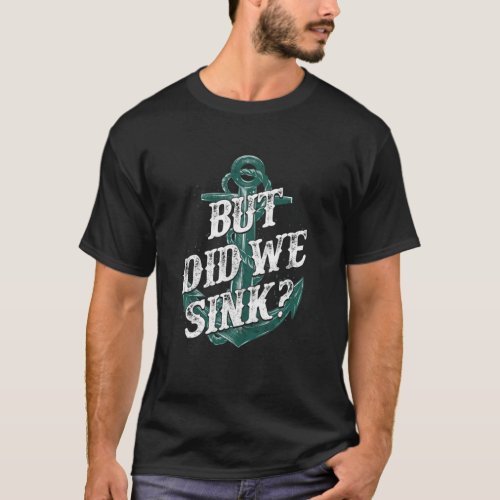 Motor Boating Captain But Did We Sink Anchor T_Shirt