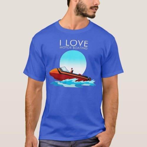 Motor Boating Funny Design for Boaters_ I Love Mot T_Shirt