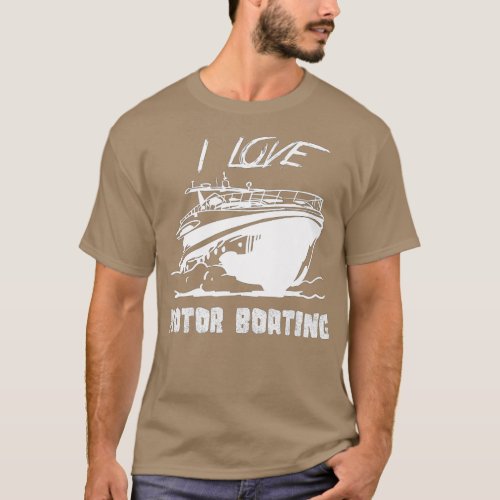 Motor Boating Funny Idea for Boaters I Love Motorb T_Shirt