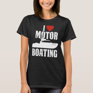 Motor Boating  I Love Motor Boating  Boater T-Shirt