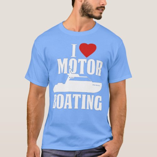 Motor Boating  I Love Motor Boating Funny Boater  T_Shirt