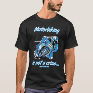 Motorbiking Is Not A Crime Racing Motocyle Custom  T-Shirt