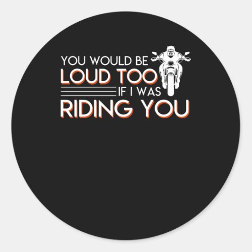 Motorcycle Be Loud Too I Was Riding You Classic Round Sticker