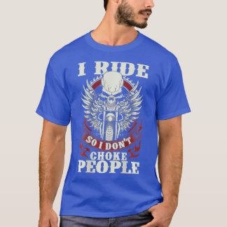Motorcycle Biker I Ride So I Don't Choke People T-Shirt