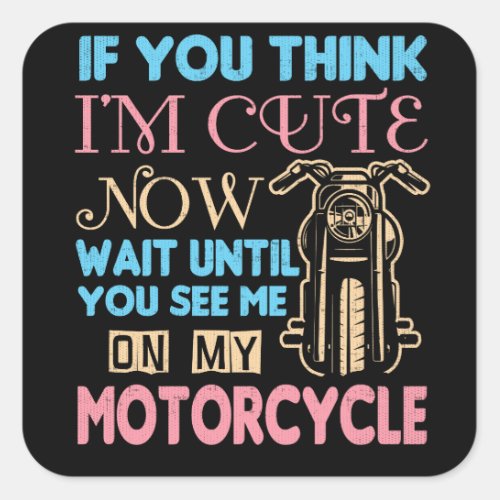 Motorcycle Biker If You Think Im Cute Now Square Sticker