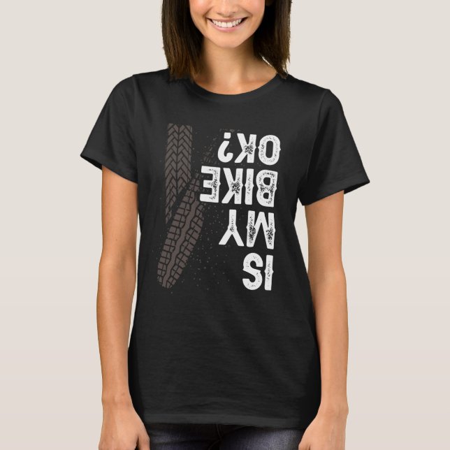 Motorcycle Biker Motorbike Rider Is My Bike OK? T-Shirt (Front)