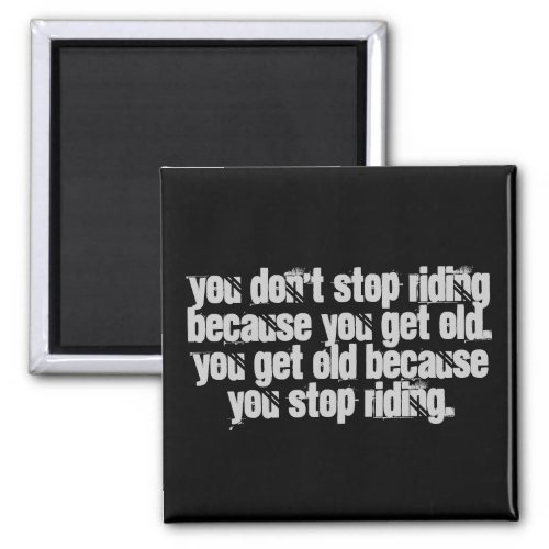 Motorcycle Biker Quote you dont stop riding  Magnet