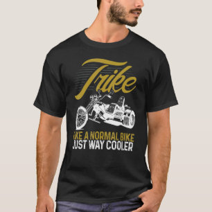 Motorcycle Biker Trike Like A Normal Bike Just Way T-Shirt