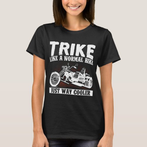 Motorcycle Biker Trike Like A Normal Bike Just Way T_Shirt