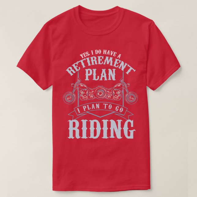 Motorcycle Riders Retirement Plan To Go Riding T-Shirt (Design Front)