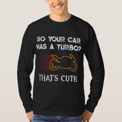 Motorcycle Sport Bike So Your Car Has a Turbo Cute T_Shirt