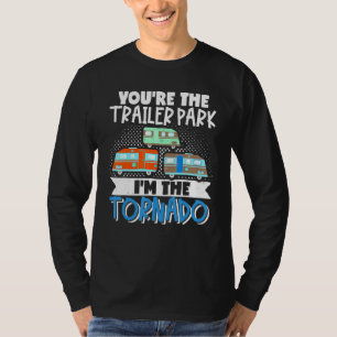 Motorhome Rv Camper Youre The Trailer Park Im The T-Shirt