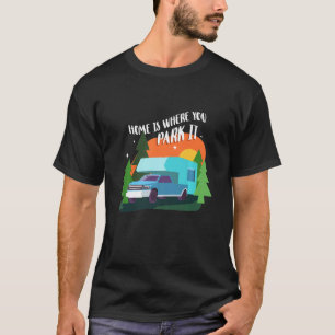 Motorhome Rv Camping Camper Home Is Where You Park T-Shirt