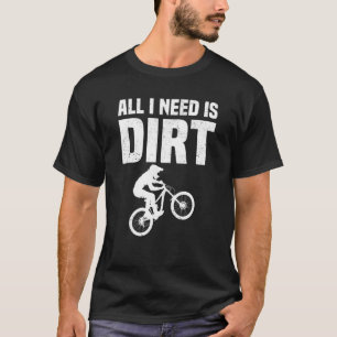 Mountain Bike All I Need Is Dirt Mountain Biking T-Shirt