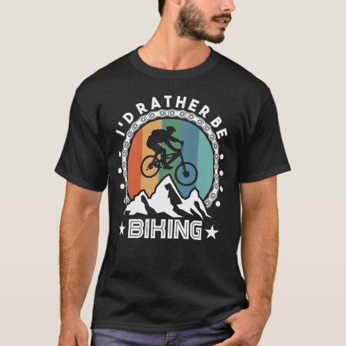 Mountain Bike Cycling Bicycle  Id Rather Be T_Shirt