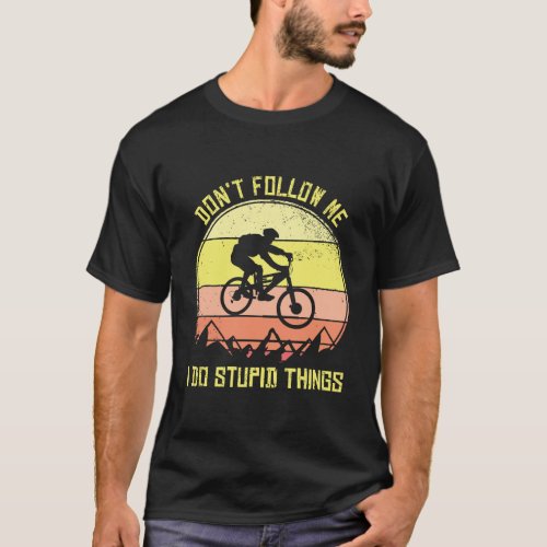 Mountain Bike DonT Follow Me I Do Stupid Things D T_Shirt