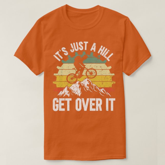 Mountain Bike Its Just A Hill Get Over It T-Shirt (Design Front)