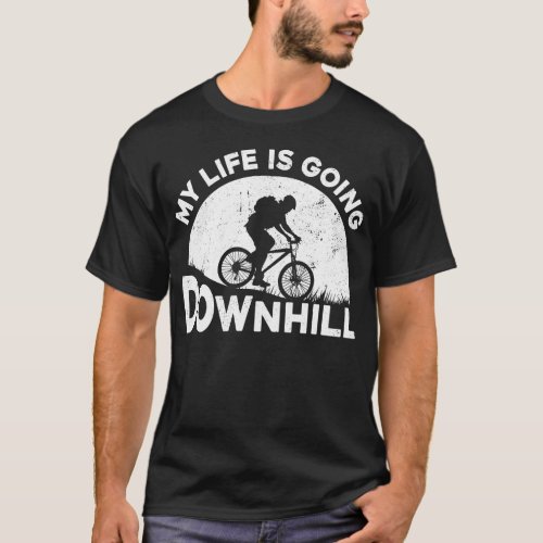 Mountain Bike Mtb My Life Is Going Downhill T_Shirt