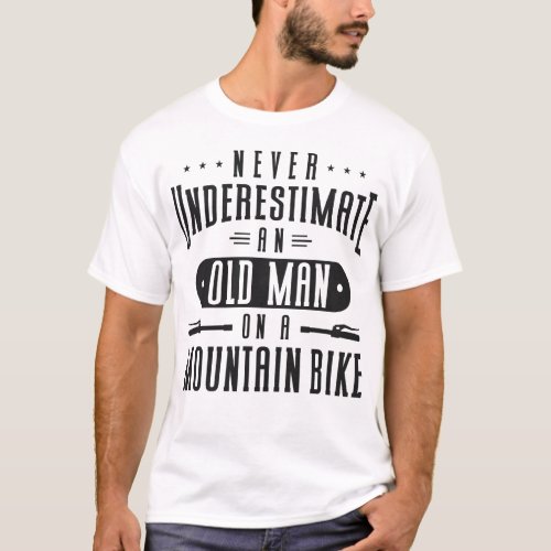 Mountain Bike Mtb Never Underestimate An Old Man T_Shirt