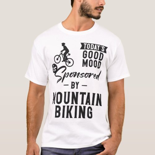 Mountain Bike Mtb Todays Good Mood Is Sponsored T_Shirt