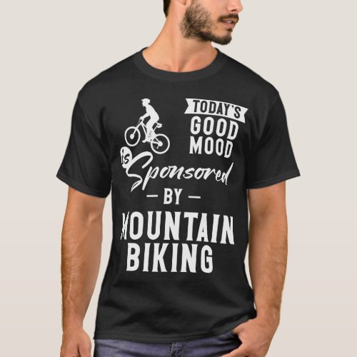 Mountain Bike Mtb Todays Good Mood Is Sponsored T_Shirt