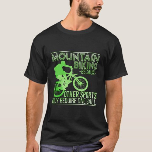 Mountain Biking Because Other Sports Only Require  T_Shirt