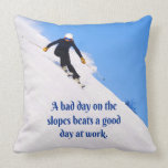 Mountain Ski Slopes Fresh Snow Fall Skiing Funny Throw Pillow<br><div class="desc">This is funny and inspirational for the skier in your life.  The mountain with white snow and blue sky and writing saying: A bad day on the slopes beats a good day at work.</div>