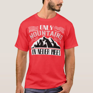 Mountaineering Only Mountains Can Never T-Shirt
