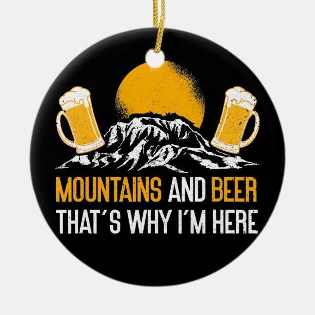 Mountains And Beer That's Why I'm Here Nature Ceramic Ornament (Front)